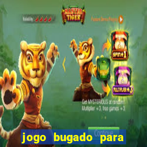 jogo bugado para ganhar dinheiro